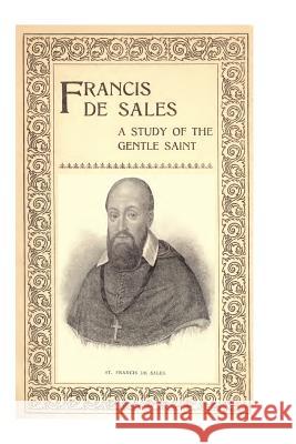 Francis de Sales: A Study of the Gentle Saint Louise M. Stackpoo Brother Hermenegil 9781484907061 Createspace