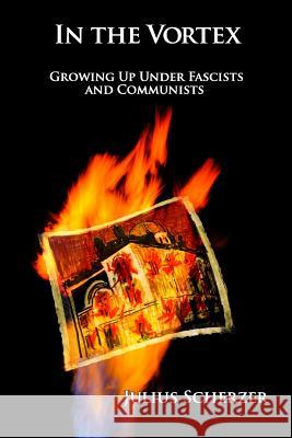 In the Vortex: Growing up under fascists and Communists Scherzer, Julius 9781484907504