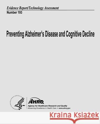 Preventing Alzheimer's Disease and Cognitive Decline: Evidence Report/Technology Assessment Number 193 U. S. Department of Heal Huma Agency for Healthcare Resea An 9781484907672 Createspace