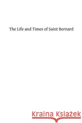 The Life and Times of Saint Bernard: Abbot of Clairvaux James Cotter Moriso Brother Hermenegil 9781484907801