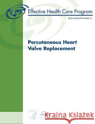 Percutaneous Heart Valve Replacement: Technical Brief Number 2 U. S. Department of Heal Huma Agency for Healthcare Resea An 9781484907870 Createspace