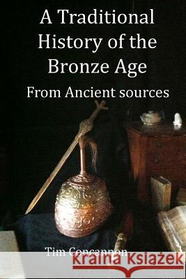 A Traditional History of the Bronze Age: From Traditional Sources MR Tim Concannon 9781484908006 Createspace