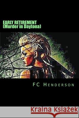EARLY RETIREMENT (Murder in Daytona) F C Henderson 9781484910085 Createspace Independent Publishing Platform