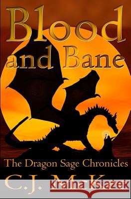 Blood and Bane: The Dragon Sage Chronicles C. J. McKee 9781484910177 Createspace Independent Publishing Platform