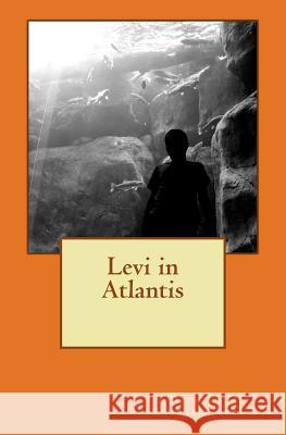 Levi in Atlantis Douglas H. Bradshaw 9781484910382 Createspace