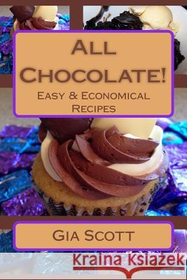All Chocolate!: Easy & Economical Recipes Anyone Can Make At Home Scott, Gia 9781484910436 Createspace