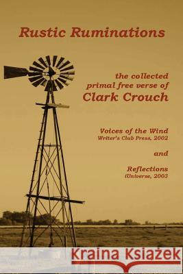 Rustic Ruminations: collected primal free verse Crouch, Clark 9781484910528 Createspace
