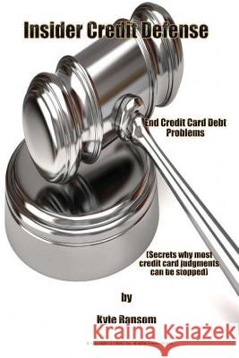 Insider Credit Defense: End Credit Card Debt Problems Kyle Ransom 9781484912225 Createspace