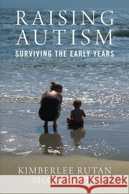 Raising Autism: Surviving the Early Years Kimberlee Rutan McCafferty 9781484912614 Createspace