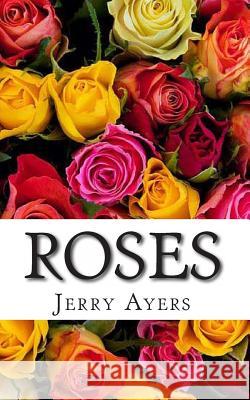 Roses Jerry Ayers 9781484913215 Createspace