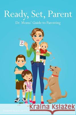 Ready, Set, Parent: Dr. Moms' Guide to Parenting Elizabeth Marsh Vantr Christina Van Epp Samantha Levine Dawso 9781484913420