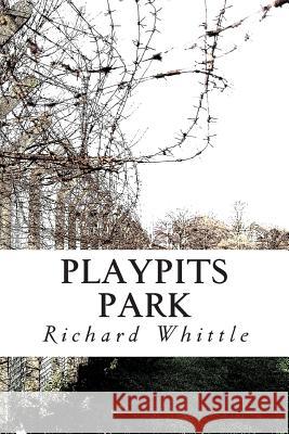 Playpits Park Richard Whittle 9781484914076 Createspace