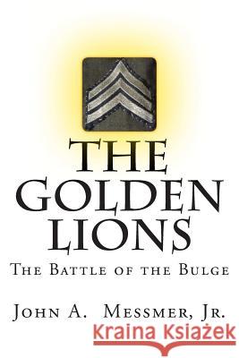 The Golden Lions: The Battle of the Bulge MR John a. Messme 9781484915073 Createspace