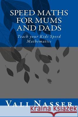 Speed Maths for Mums and Dads: Teach your Kids Speed Mathematics Nasser, Vali 9781484916339