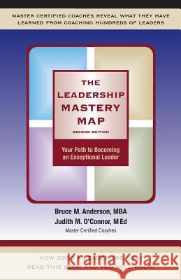 The Leadership Mastery Map: Your Path to Becoming an Exceptional Leader Bruce M. Anderson Judith M. O'Connor 9781484916650 Createspace