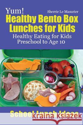 Yum! Healthy Bento Box Lunches for Kids: Healthy Eating for Kids Preschool to Age 10 Sherrie L 9781484918388 Createspace