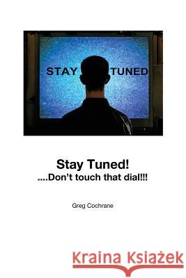 Stay Tuned!...Don 't touch that dial! Cochrane, Greg 9781484919132