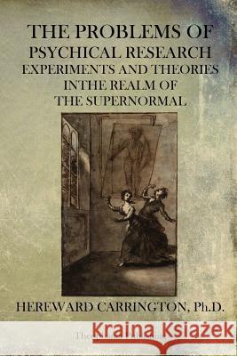 The Problems of Psychical Research Hereward Carringto 9781484919255 Createspace