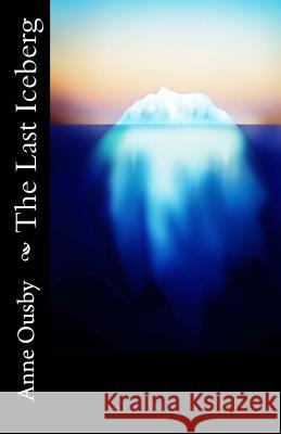 The Last Iceberg Anne Ousby 9781484920497 Createspace