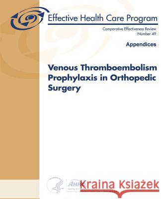 Venous Thromboembolism Prophylaxis in Orthopedic Surgery (Appendices): Comparative Effectiveness Review Number 49 U. S. Department of Heal Huma Agency for Healthcare Resea An 9781484921289 Createspace