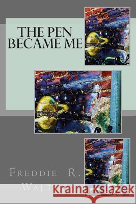 The Pen Became Me Freddie R. Walton 9781484921692 Createspace