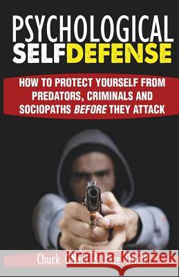 Psychological Self-Defense: How To Protect Yourself From Predators, Criminals and Sociopaths Before They Attack O'Neill, Kate 9781484921852 Createspace