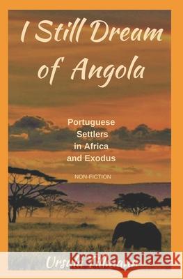 I Still Dream of Angola: Portuguese Settlers in Africa and Exodus Ursula Tillmann 9781484922637 Createspace Independent Publishing Platform