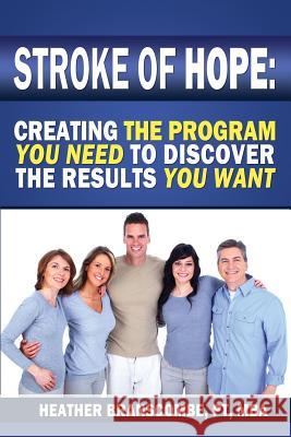 Stroke of Hope: Creating the program you need to discover the results you want Branscombe, Heather 9781484922705 Createspace