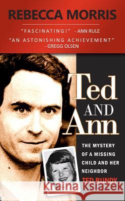 Ted and Ann - The Mystery of a Missing Child and Her Neighbor Ted Bundy Rebecca Morris 9781484925089 Createspace