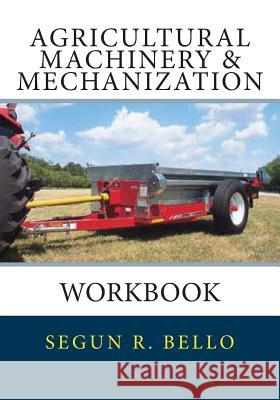 Agricultural Machinery & Mechanization: Workbook Engr Segun R. Bello 9781484927038 Createspace