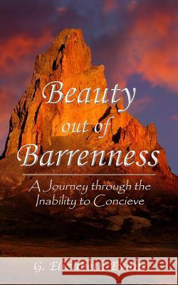 Beauty out of Barrenness: A Journey through the Inability to Conceive Evans, G. Elizabeth 9781484927939 Createspace