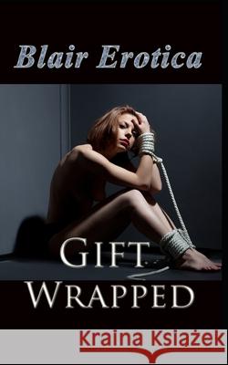 Gift Wrapped Blair Erotica 9781484928196 Createspace Independent Publishing Platform