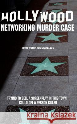 The Hollywood Networking Murder Case Barry Kohl Samuel Veta Samuel Veta 9781484928479 Createspace
