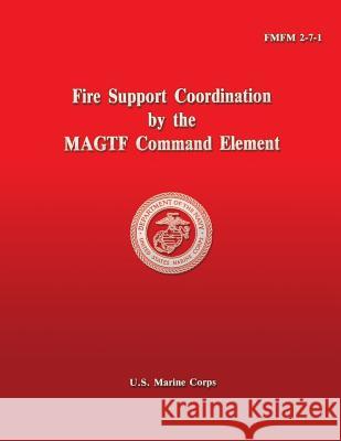 Fire Support Coordination by the MAGTF Command Element U S Marine Corps 9781484928707 Createspace