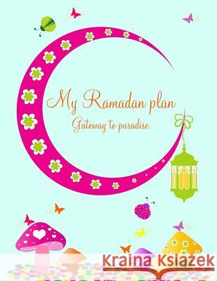 My Ramadan plan - Gateway to paradise Abdelrahman, Aisha 9781484929261 Createspace