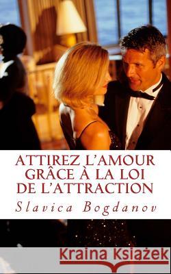 Attirez l'Amour grâce à la Loi de l'Attraction: Rencontrez l'homme ou la femme de vos rêves Bogdanov, Slavica 9781484930007