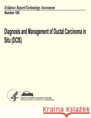 Diagnosis and Management of Ductal Carcinoma in Situ (DCIS): Evidence Report/Technology Assessment Number 185 And Quality, Agency for Healthcare Resea 9781484931455