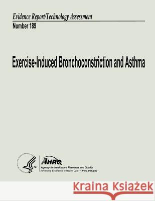 Exercise-Induced Bronchoconstriction and Asthma: Evidence Report/Technology Assessment Number 189 U. S. Department of Heal Huma Agency for Healthcare Resea An 9781484931707 Createspace