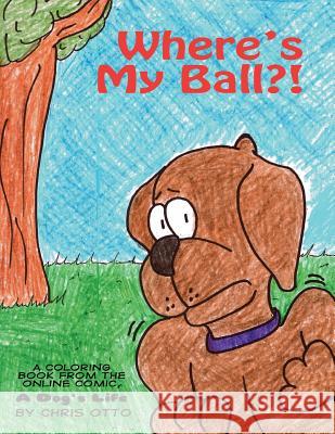 Where's My Ball?! Chris Otto 9781484931950 Createspace