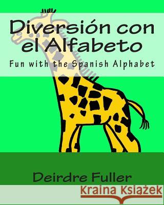 Diversión con el Alfabeto: Fun with the Spanish Alphabet Fuller, Deirdre K. 9781484932445