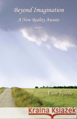 Beyond Imagination: A New Reality Awaits Elsie Spittle 9781484933961