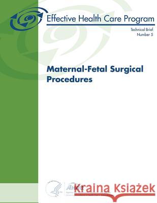 Maternal-Fetal Surgical Procedures: Technical Brief Number 5 U. S. Department of Heal Huma Agency for Healthcare Resea An 9781484934494 Createspace