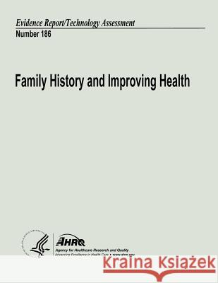 Family History and Improving Health: Evidence Report/Technology Assessment Number 186 U. S. Department of Heal Huma Agency for Healthcare Resea An 9781484934531 Createspace