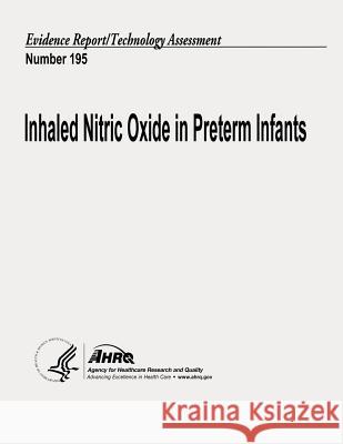 Inhaled Nitric Oxide in Preterm Infants: Evidence Report/Technology Assessment Number 195 U. S. Department of Heal Huma Agency for Healthcare Resea An 9781484934616 Createspace