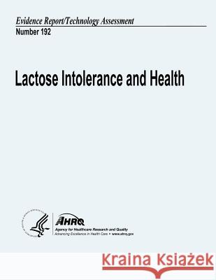 Lactose Intolerance and Health: Evidence Report/Technology Assessment Number 192 U. S. Department of Heal Huma Agency for Healthcare Resea An 9781484934678 Createspace