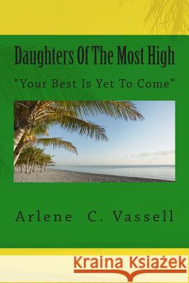 Daughters Of The Most High: Your Best Is Yet To Come Vassell, Arlene C. 9781484936368 Createspace