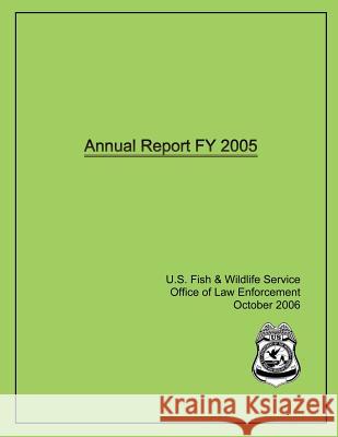 Annual Report FY 2005 Office of Law Enforcement, U. S. Fish an 9781484937969 Createspace