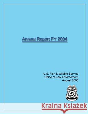 Annual Report FY 2004 Office of Law Enforcement, U. S. Fish 9781484937990 Createspace