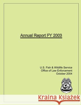 Annual Report FY 2003 Office of Law Enforcement, U. S. Fish 9781484938034 Createspace