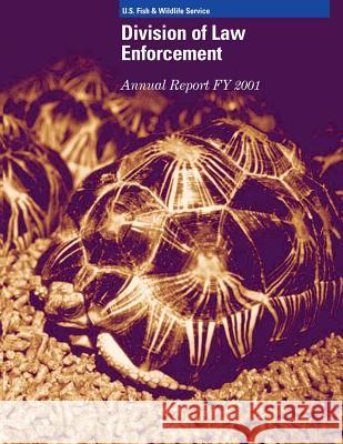 Division of Law Enforcement Annual Report FY 2001 U S Fish & Wildlife Service 9781484938157 Createspace